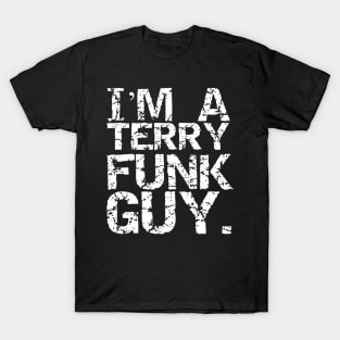 I'm a Terry Funk Guy! T-Shirt